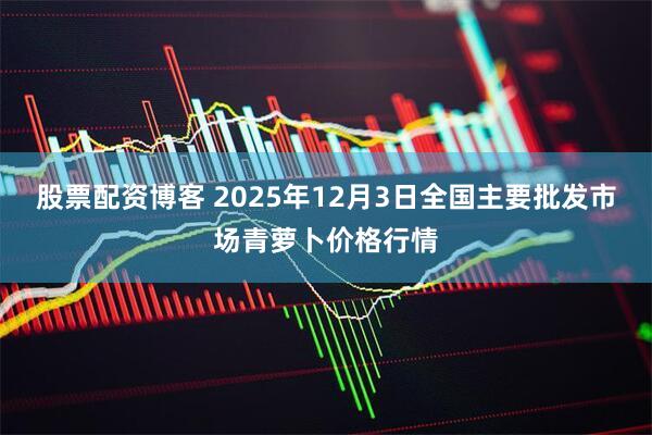 股票配资博客 2025年12月3日全国主要批发市场青萝卜价格行情